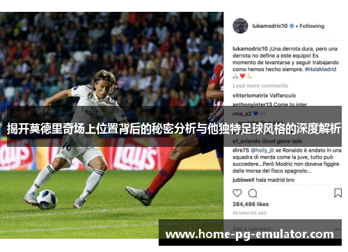 揭开莫德里奇场上位置背后的秘密分析与他独特足球风格的深度解析 揭开莫德里奇场上位置背后的秘密分析与他独特足球风格的深度解析