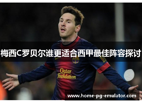 梅西C罗贝尔谁更适合西甲最佳阵容探讨