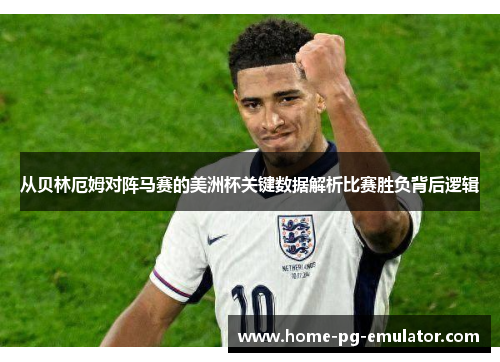 从贝林厄姆对阵马赛的美洲杯关键数据解析比赛胜负背后逻辑