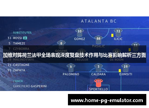 加维对阵荷兰法甲全场表现深度复盘技术作用与比赛影响解析三方面