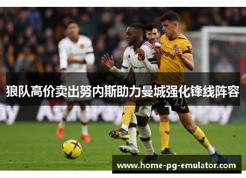 狼队高价卖出努内斯助力曼城强化锋线阵容