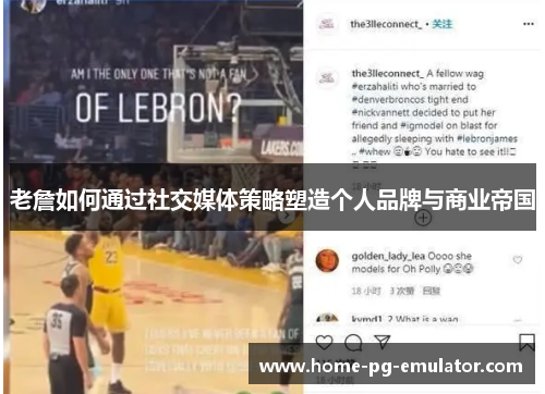 老詹如何通过社交媒体策略塑造个人品牌与商业帝国 老詹如何通过社交媒体策略塑造个人品牌与商业帝国